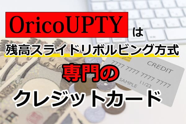 OricoUPTYは残高スライドリボルビング方式専門のクレジットカード