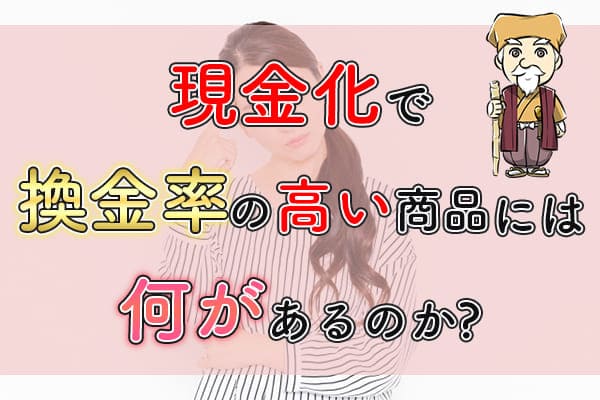 現金化で換金率の高い商品には何があるのか？