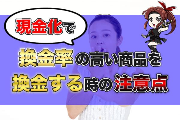 現金化で換金率の高い商品を換金するときの注意点