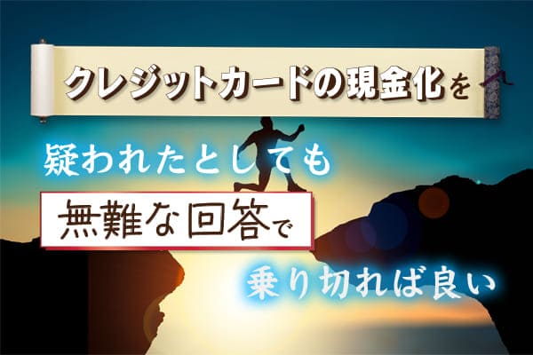 クレジットカード現金化を疑われたとしても無難な回答で乗り切れば良い