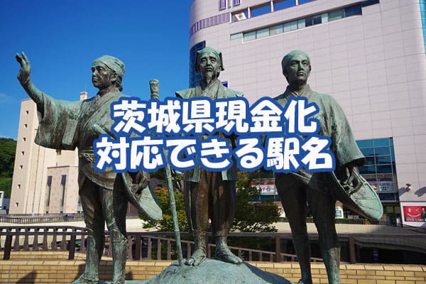 茨城県現金化対応できる駅名