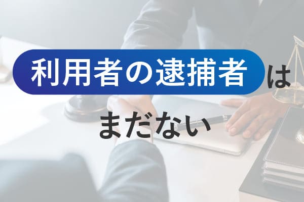 利用者の逮捕者はまだない