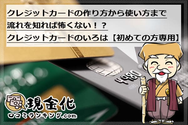 クレジットカードの作り方から使い方まで流れを知れば怖くない！？クレジットカードのいろは【初めての方専用】