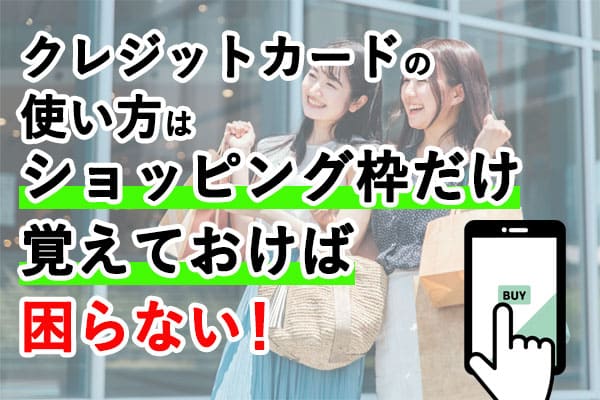 クレジットカードの使い方はショッピング枠だけ覚えておけば困らない