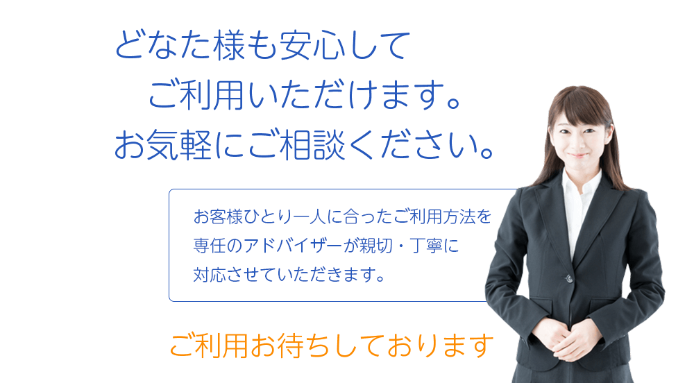 初めてご利用の方もまずはお気軽にご相談下さい。